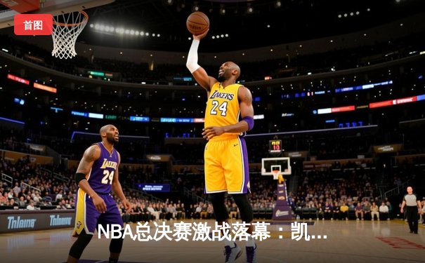 NBA总决赛激战落幕：凯尔特人4-2险胜掘金夺冠，塔图姆荣膺FMVP