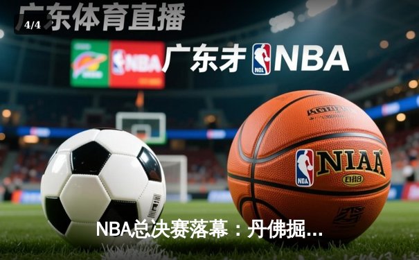 NBA总决赛落幕：丹佛掘金4-2力克波士顿凯尔特人，约基奇蝉联FMVP - 4