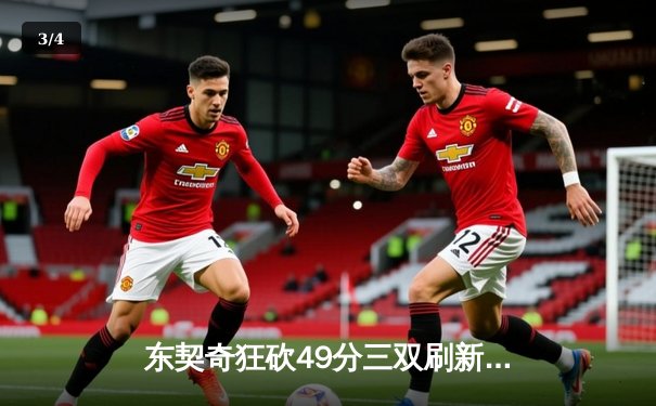 东契奇狂砍49分三双刷新纪录，独行侠加时险胜篮网迎四连胜 - 3