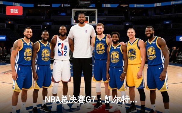 NBA总决赛G7：凯尔特人加时险胜掘金，塔图姆狂砍41分加冕FMVP