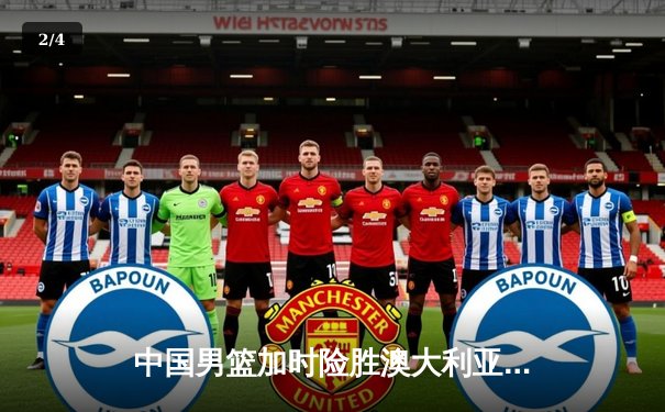 中国男篮加时险胜澳大利亚，周琦砍35+15主宰内线 - 2